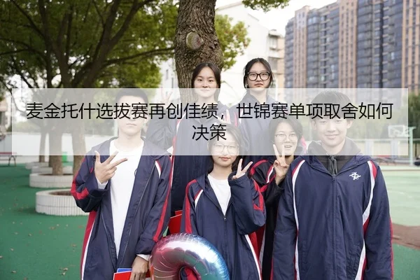麦金托什选拔赛再创佳绩，世锦赛单项取舍如何决策