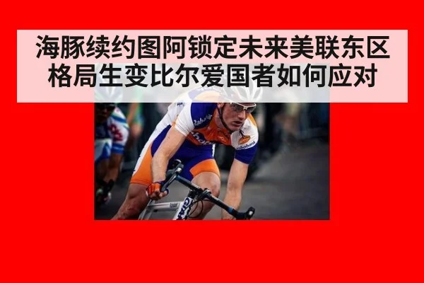 海豚续约图阿锁定未来美联东区格局生变比尔爱国者如何应对
